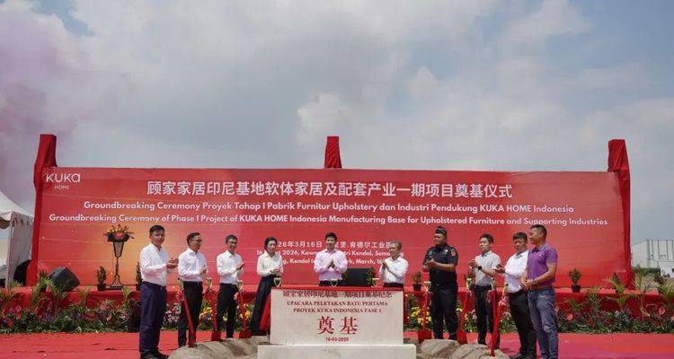 听！【730播报】顾家印尼基地奠基，预计年产值2.2亿美元；德国厨房特许经营品牌Kutchenhaus进军爱尔兰